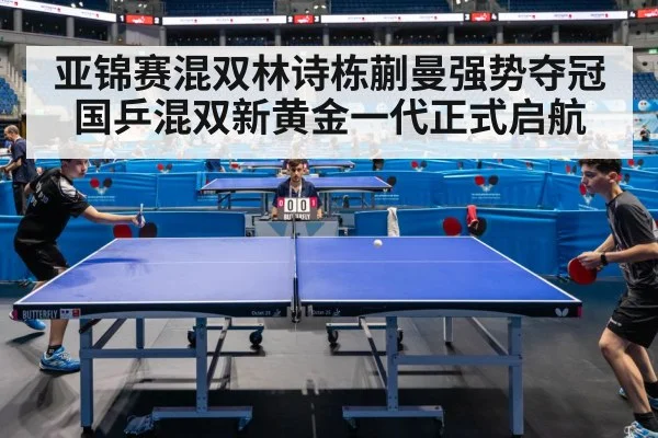 亚锦赛混双林诗栋蒯曼强势夺冠国乒混双新黄金一代正式启航
